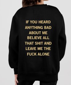 If You Heard Anything Bad About Me Believe All That Shit And Leave Me The Fuck Alone Shirt 7 1