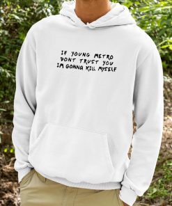 If Young Metro Dont Trust You Im Gonna Kill Myself Shirt 9 1