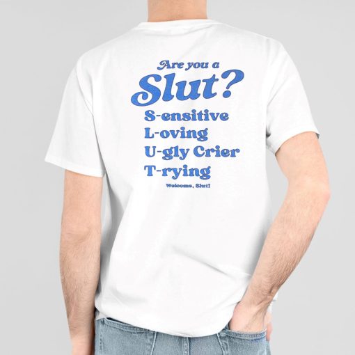 I’m A Slut Are You A Slut Sensitive Loving Ugly Crier Trying Welcome Slut Shirt