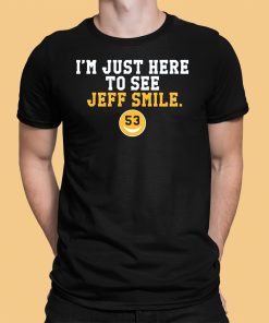 I’m Just Here To See Jeff Smile Shirt