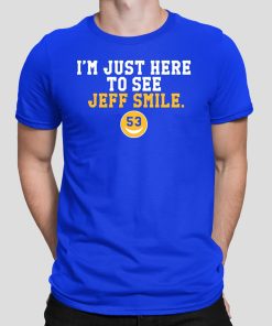 Im Just Here To See Jeff Smile Shirt 1 2