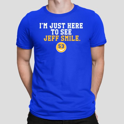 I’m Just Here To See Jeff Smile Shirt