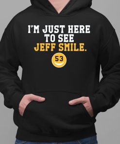 Im Just Here To See Jeff Smile Shirt 2 1