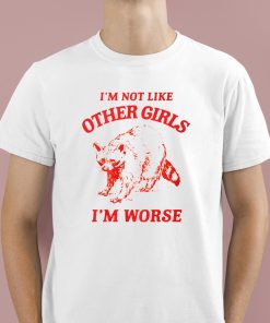 I’m Not Like Other Girls Im Worse Shirt