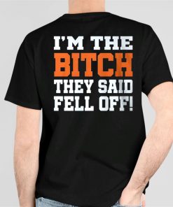 Im The Bitch They Said Fell Off Shirt 5 1