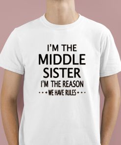 I'm The Middle Sister I'm The Reason We Have Rules Shirt