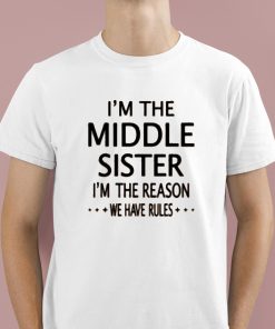 I’m The Middle Sister I’m The Reason We Have Rules Shirt