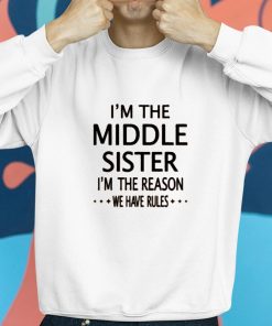 Im The Middle Sister Im The Reason We Have Rules Shirt 8 1