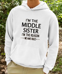 Im The Middle Sister Im The Reason We Have Rules Shirt 9 1