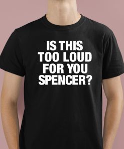 Is This Too Loud For You Spencer Shirt 1 1