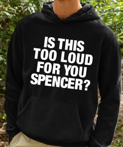 Is This Too Loud For You Spencer Shirt 2 1