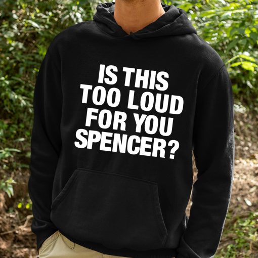 Is This Too Loud For You Spencer Shirt