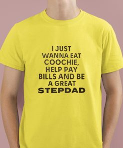 JaySohn Harris I Just Wanna Eat Coochie Help Pay Bills And Be A Great Stepdad Shirt 3