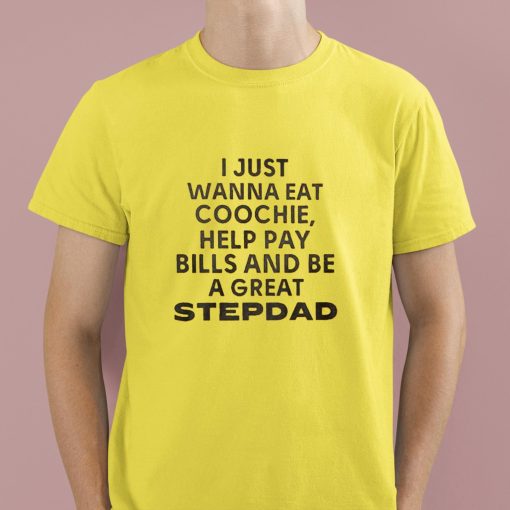 JaySohn Harris I Just Wanna Eat Coochie Help Pay Bills And Be A Great Stepdad Shirt