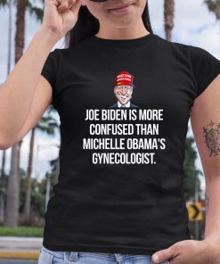 Joe Biden Is More Confused Than Michelle Obama Gynecologist Shirt 6 1