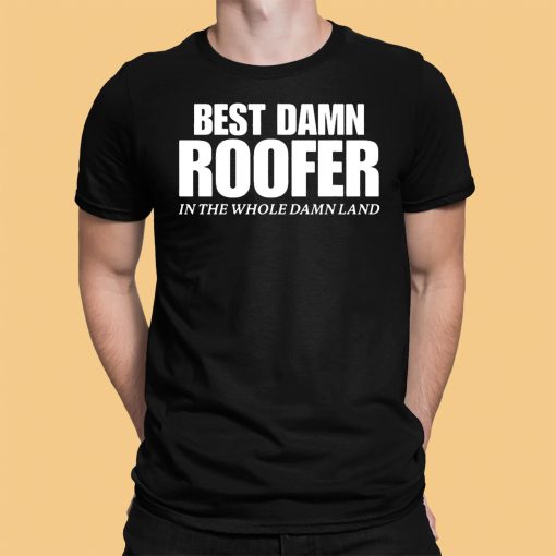 Josh Bigger Best Damn Roofer In The Whole Damn Land Shirt