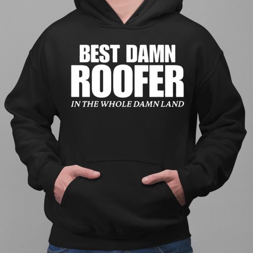 Josh Bigger Best Damn Roofer In The Whole Damn Land Shirt