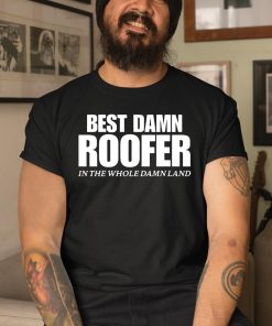 Josh Bigger Best Damn Roofer In The Whole Damn Land Shirt 3 1