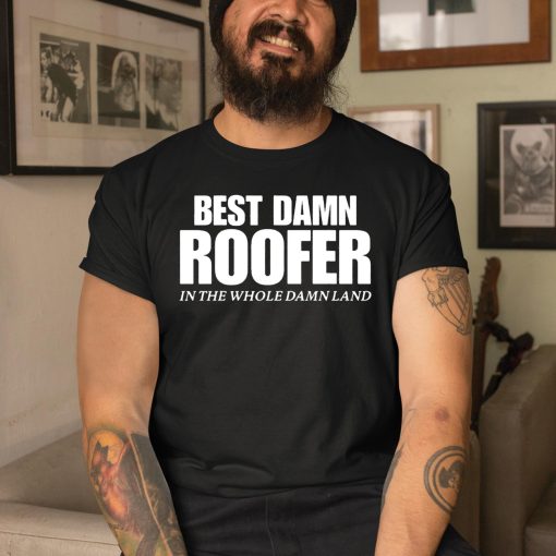 Josh Bigger Best Damn Roofer In The Whole Damn Land Shirt