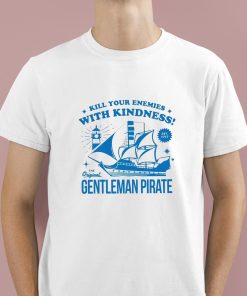 Kill Your Enemies With Kindness The Gentleman Pirate Shirt