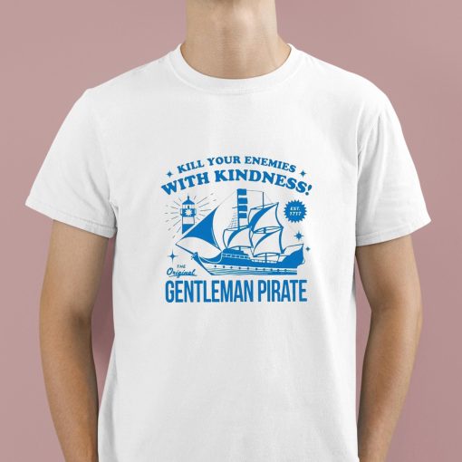 Kill Your Enemies With Kindness The Gentleman Pirate Shirt