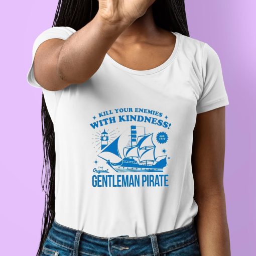 Kill Your Enemies With Kindness The Gentleman Pirate Shirt