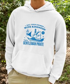 Kill Your Enemies With Kindness The Gentleman Pirate Shirt 9 1