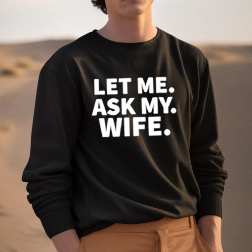 Let Me Ask My Wife Shirt