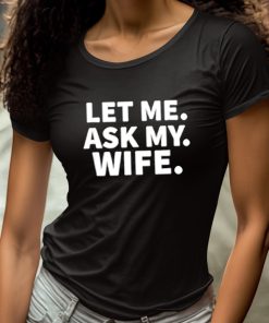 Let Me Ask My Wife Shirt 4 1