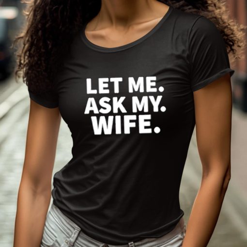 Let Me Ask My Wife Shirt