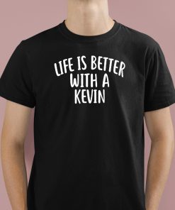 Life Is Better With A Kevin Shirt 1 1