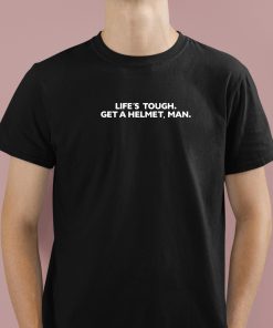 Life's Tough Get A Helmet Man Shirt 1 1