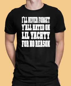 Lil Yachty Ill Never Forget Yall Hating On Lil Yachty For No Reason Shirt 1 1