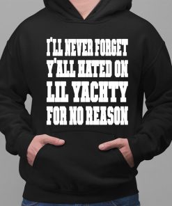 Lil Yachty Ill Never Forget Yall Hating On Lil Yachty For No Reason Shirt 2 1