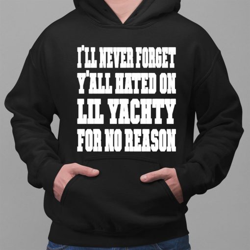 Lil Yachty I’ll Never Forget Yall Hating On Lil Yachty For No Reason Shirt