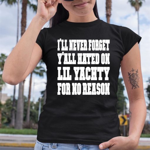 Lil Yachty I’ll Never Forget Yall Hating On Lil Yachty For No Reason Shirt