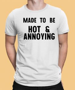 Made To Be Hot Annoying Shirt 1 1