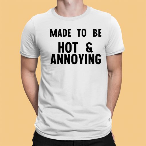 Made To Be Hot & Annoying Shirt