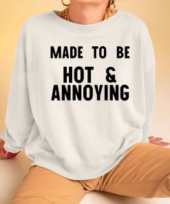 Made To Be Hot Annoying Shirt 3 1