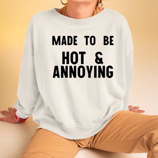 Made To Be Hot & Annoying Shirt