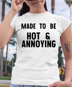 Made To Be Hot Annoying Shirt 6 1