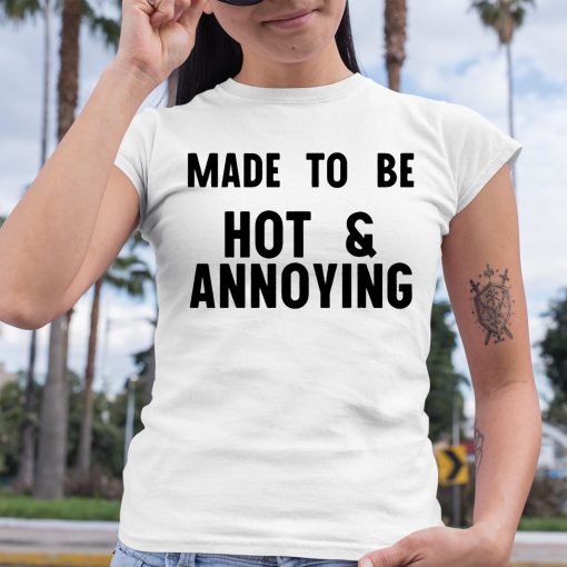 Made To Be Hot & Annoying Shirt