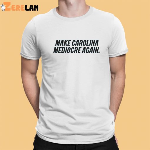 Make Carolina Mediocre Again Shirt