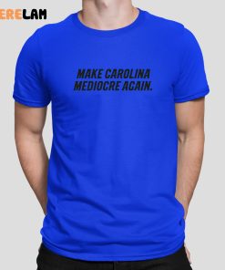 Make Carolina Mediocre Again Shirt 1 2