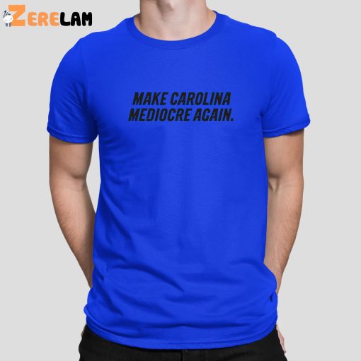 Make Carolina Mediocre Again Shirt