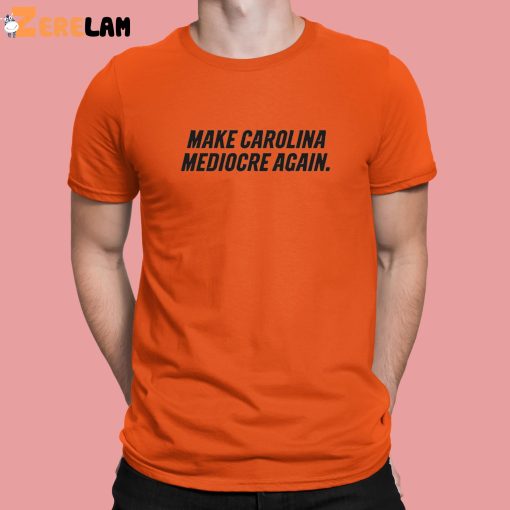 Make Carolina Mediocre Again Shirt