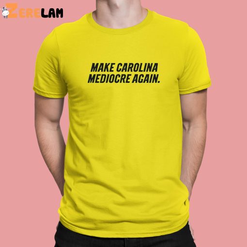 Make Carolina Mediocre Again Shirt