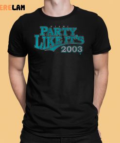 Miami Party Like Its 2003 Shirt 1 1