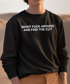 Might Fuck Around And Find The Clit Shirt 3 1