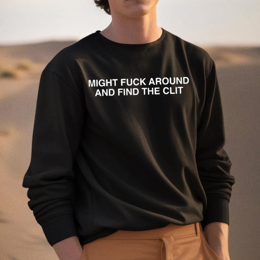 Might Fuck Around And Find The Clit Shirt